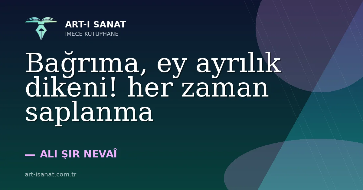 Bağrıma, ey ayrılık dikeni! her zaman saplanma
