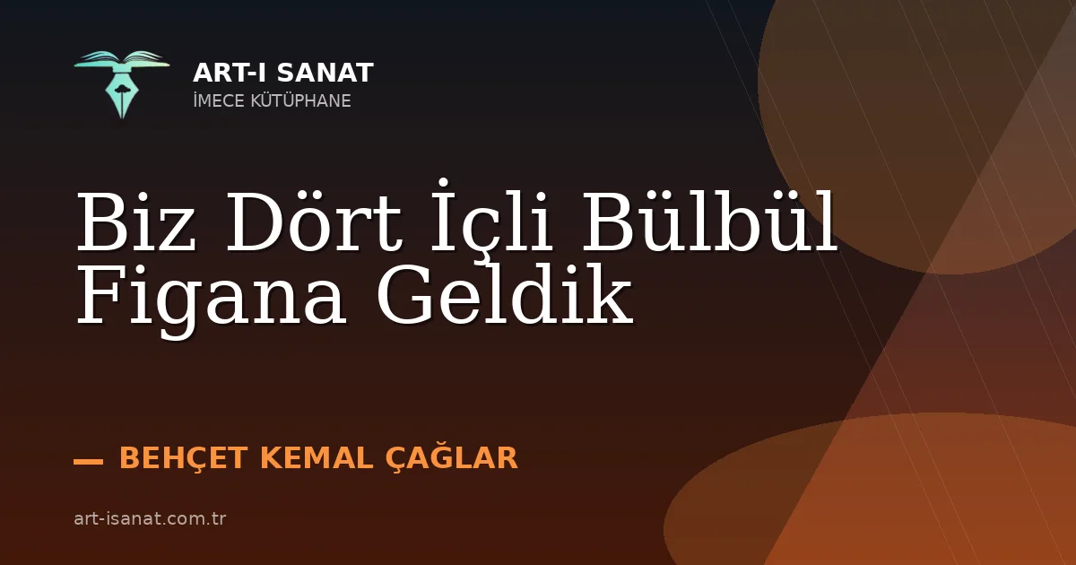 Biz Dört İçli Bülbül Figana Geldik