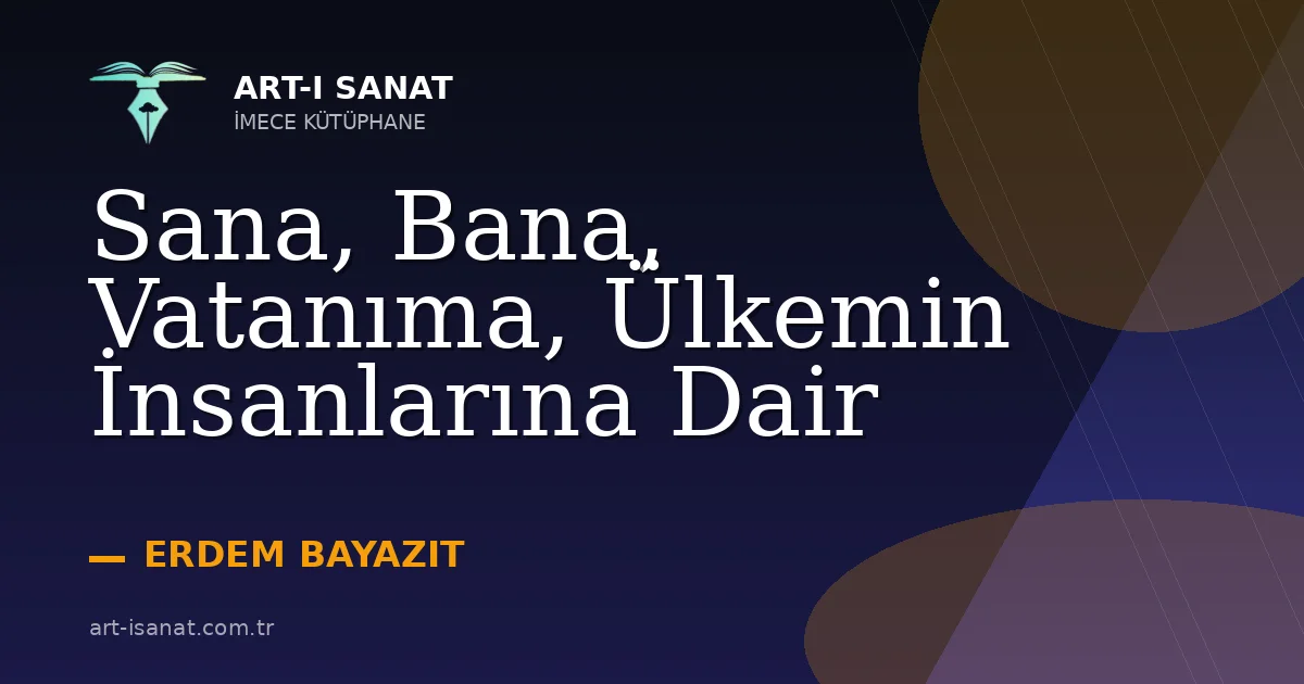Sana, Bana, Vatanıma, Ülkemin İnsanlarına Dair