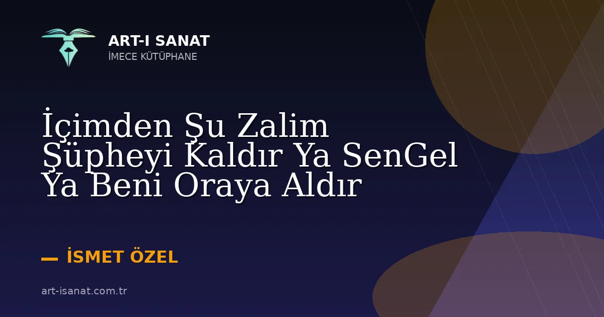 İçimden Şu Zalim Şüpheyi Kaldır Ya SenGel Ya Beni Oraya Aldır