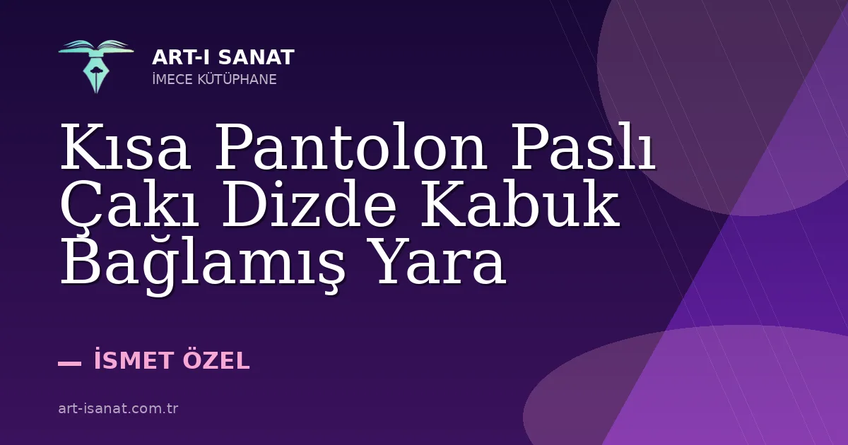 Kısa Pantolon Paslı Çakı Dizde Kabuk Bağlamış Yara