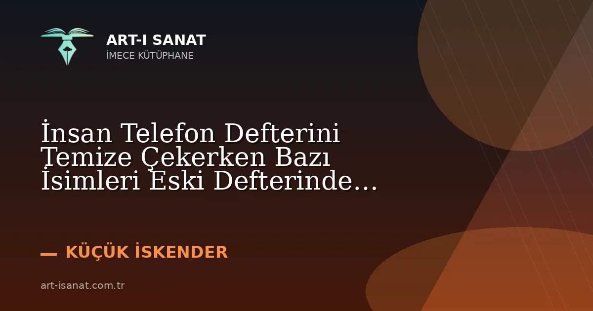 İnsan Telefon Defterini Temize Çekerken Bazı İsimleri Eski Defterinde Bırakır