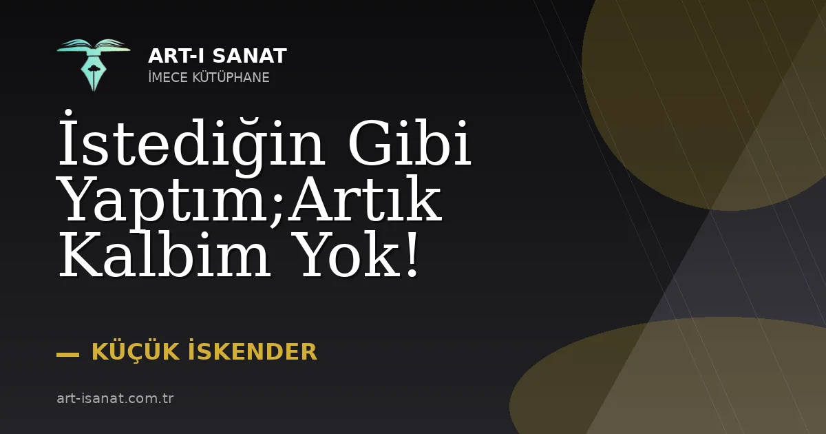 İstediğin Gibi Yaptım;Artık Kalbim Yok!