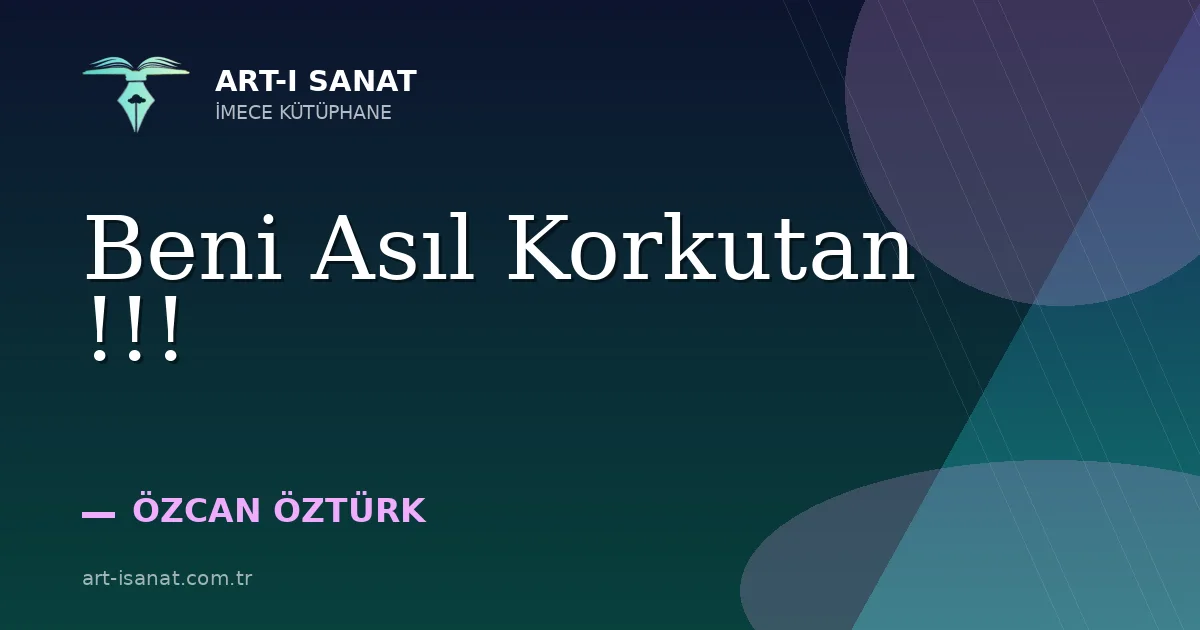 Beni Asıl Korkutan !!!