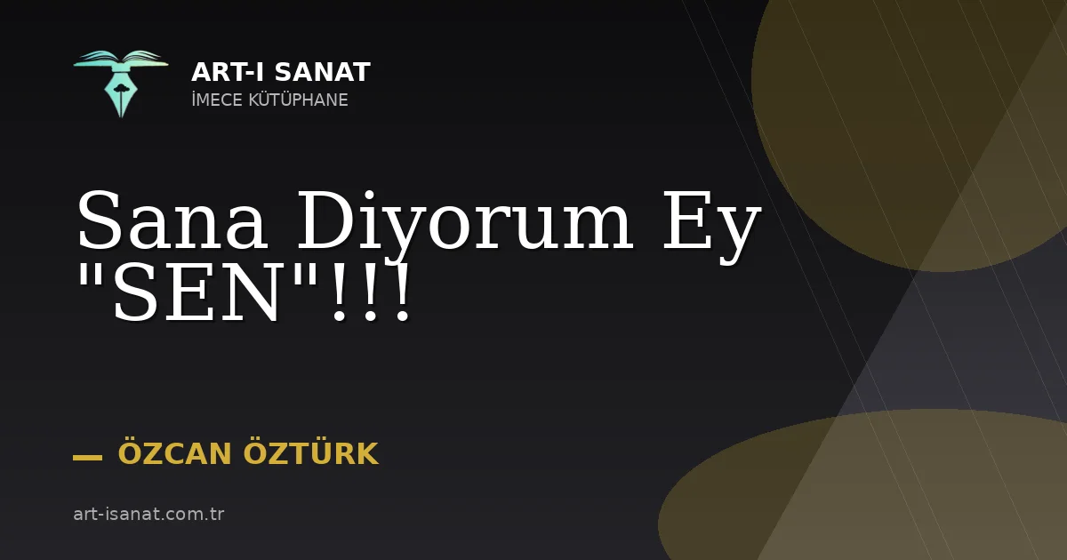 Sana Diyorum Ey "SEN"!!!