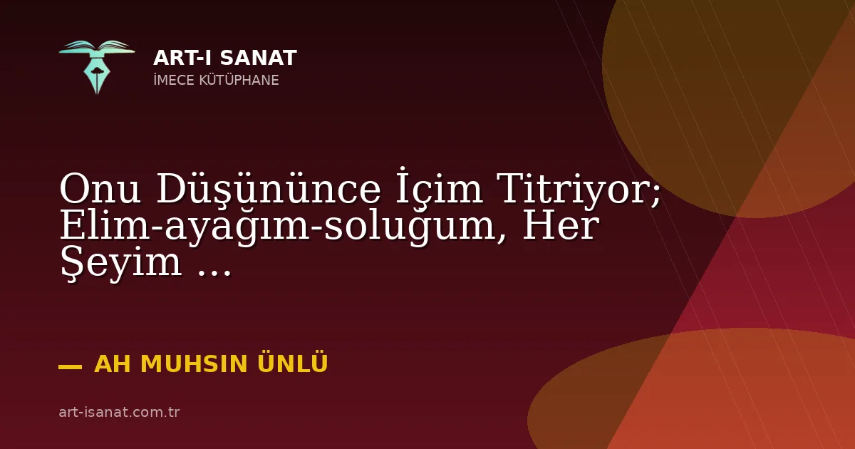 Onu Düşününce İçim Titriyor; Elim-ayağım-soluğum, Her Şeyim  ...