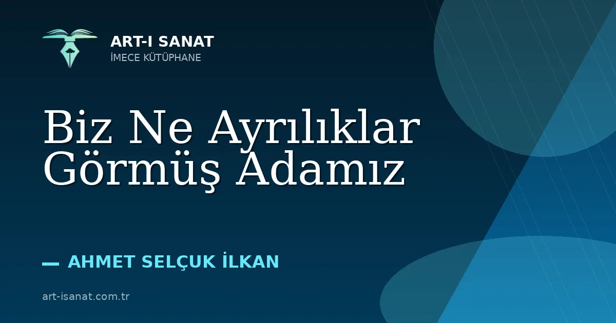 Biz Ne Ayrılıklar Görmüş Adamız