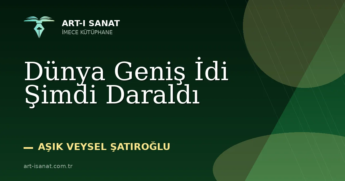 Dünya Geniş İdi Şimdi Daraldı
