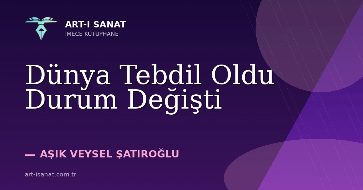 Dünya Tebdil Oldu Durum Değişti