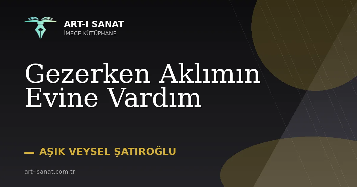 Gezerken Aklımın Evine Vardım