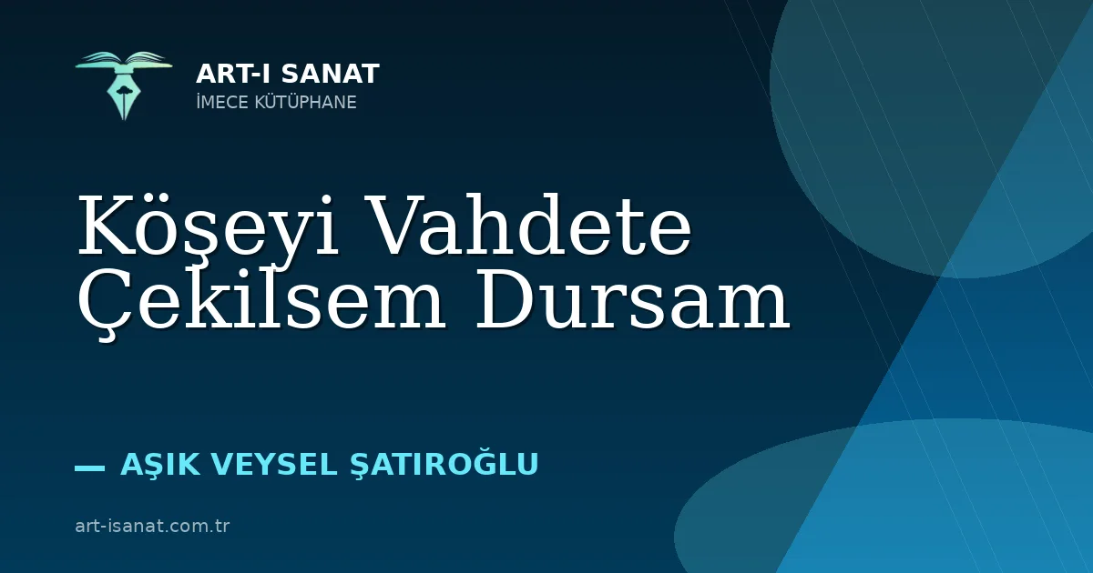 Köşeyi Vahdete Çekilsem Dursam