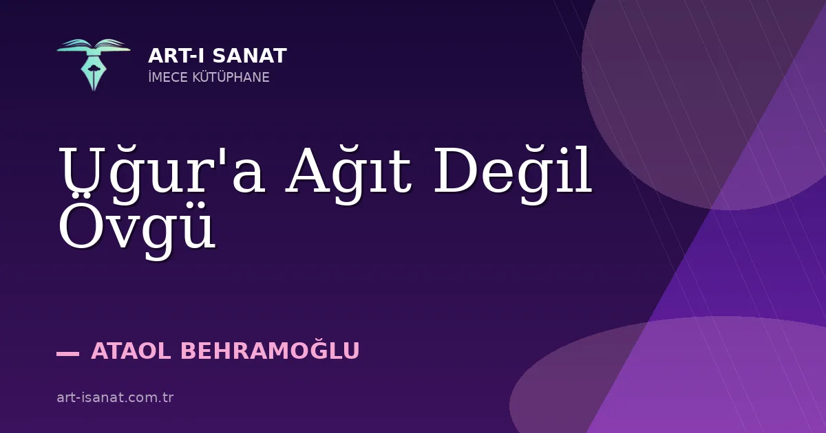 Uğur'a Ağıt Değil Övgü