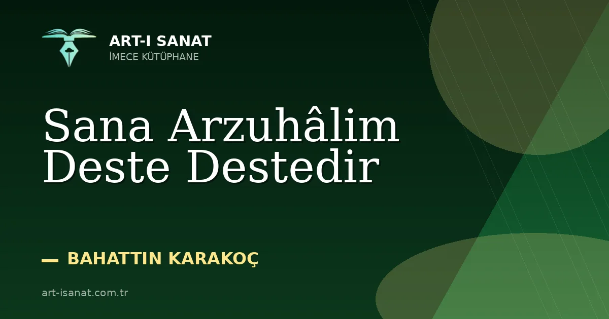Sana Arzuhâlim Deste Destedir