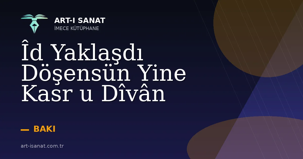 Îd Yaklaşdı Döşensün Yine Kasr u Dîvân