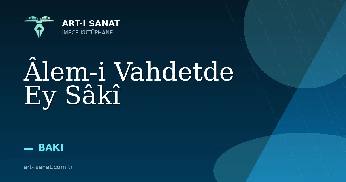 Âlem-i Vahdetde Ey Sâkî