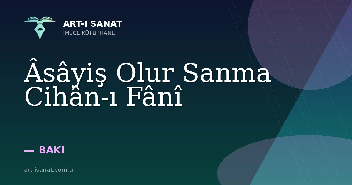 Âsâyiş Olur Sanma Cihân-ı Fânî