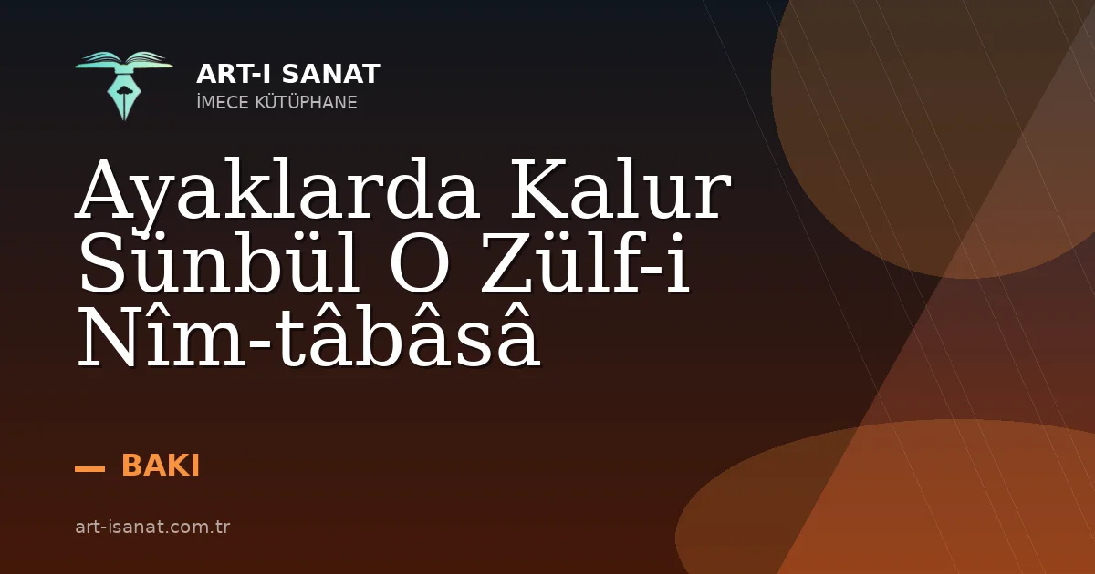 Ayaklarda Kalur Sünbül O Zülf-i Nîm-tâbâsâ
