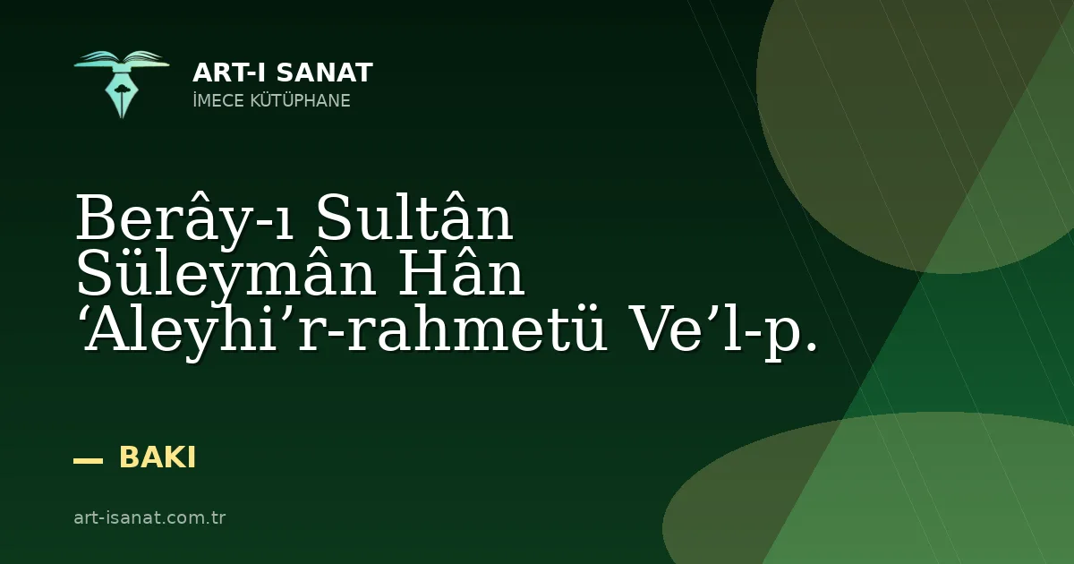 Berây-ı Sultân Süleymân Hân ‘Aleyhi’r-rahmetü Ve’l-p.