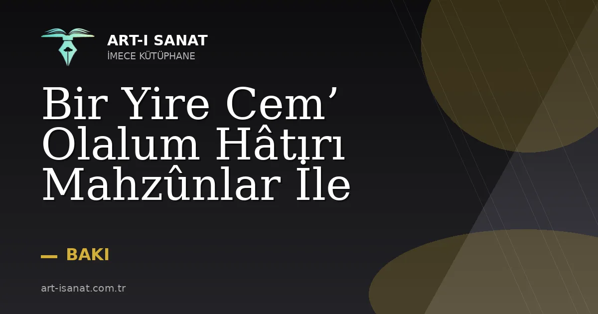 Bir Yire Cem’ Olalum Hâtırı Mahzûnlar İle