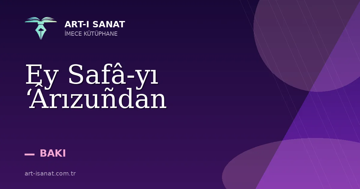 Ey Safâ-yı ‘Ârızuñdan