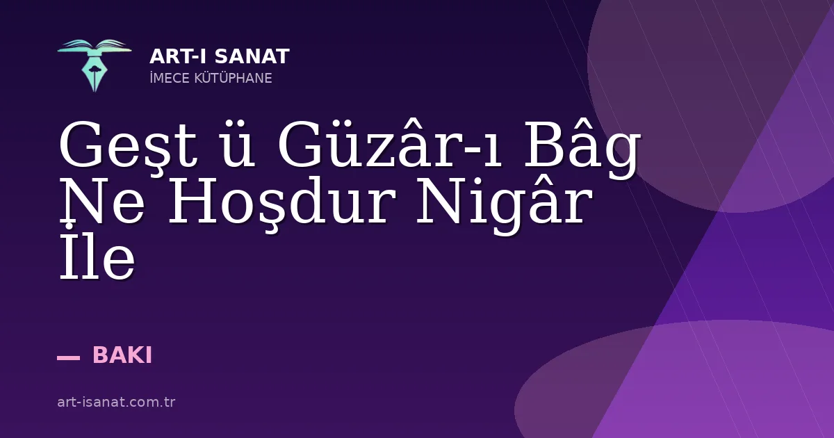 Geşt ü Güzâr-ı Bâg Ne Hoşdur Nigâr İle