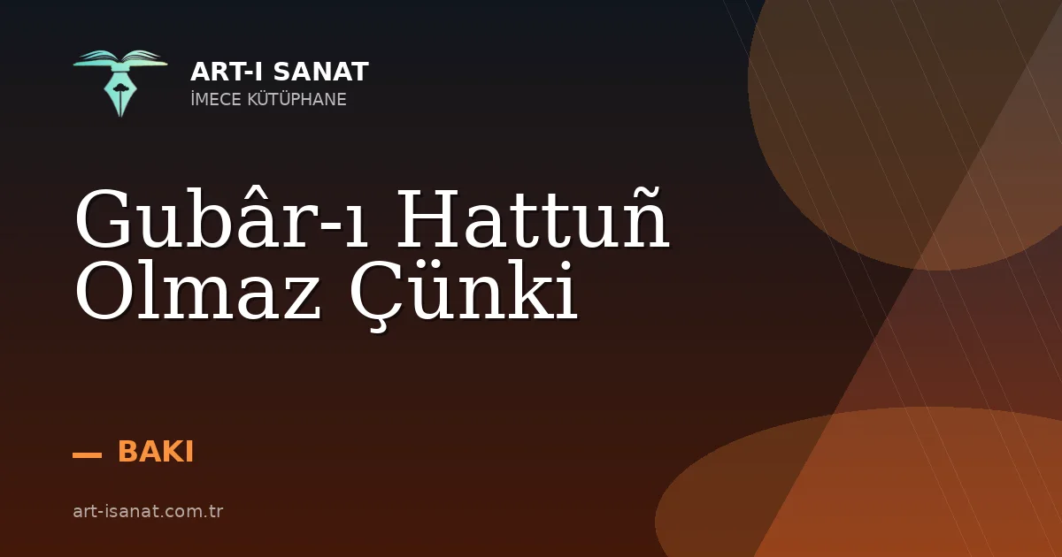 Gubâr-ı Hattuñ Olmaz Çünki