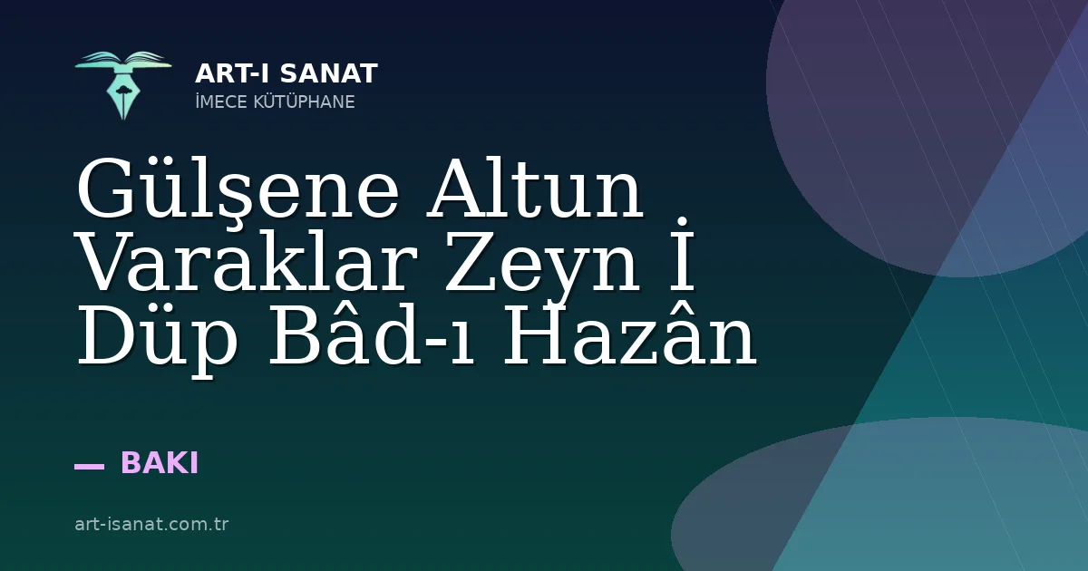 Gülşene Altun Varaklar Zeyn İ Düp Bâd-ı Hazân
