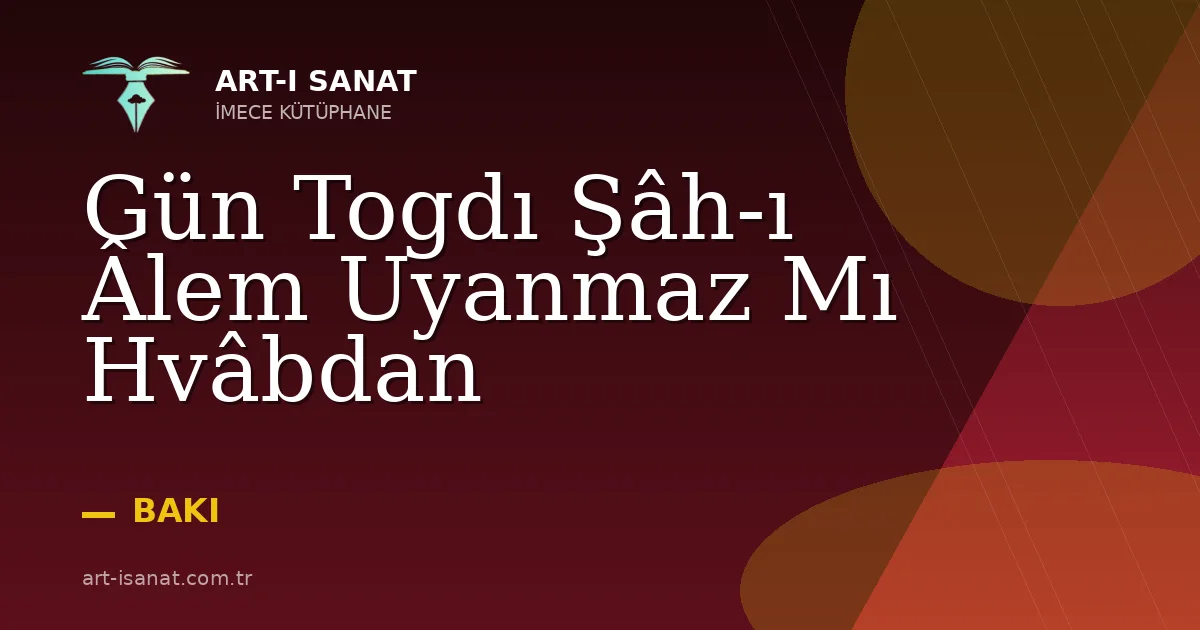 Gün Togdı Şâh-ı Âlem Uyanmaz Mı Hvâbdan