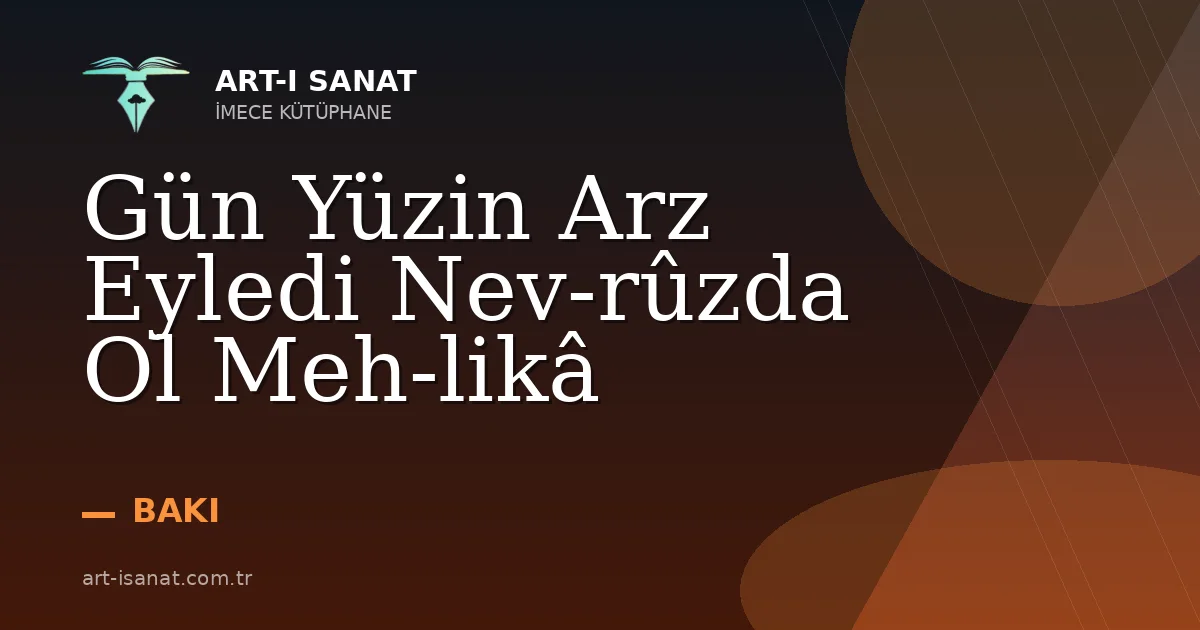Gün Yüzin Arz Eyledi Nev-rûzda Ol Meh-likâ