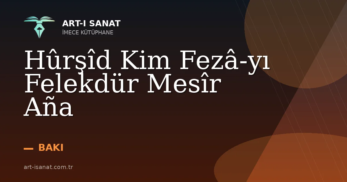 Hûrşîd Kim Fezâ-yı Felekdür Mesîr Aña