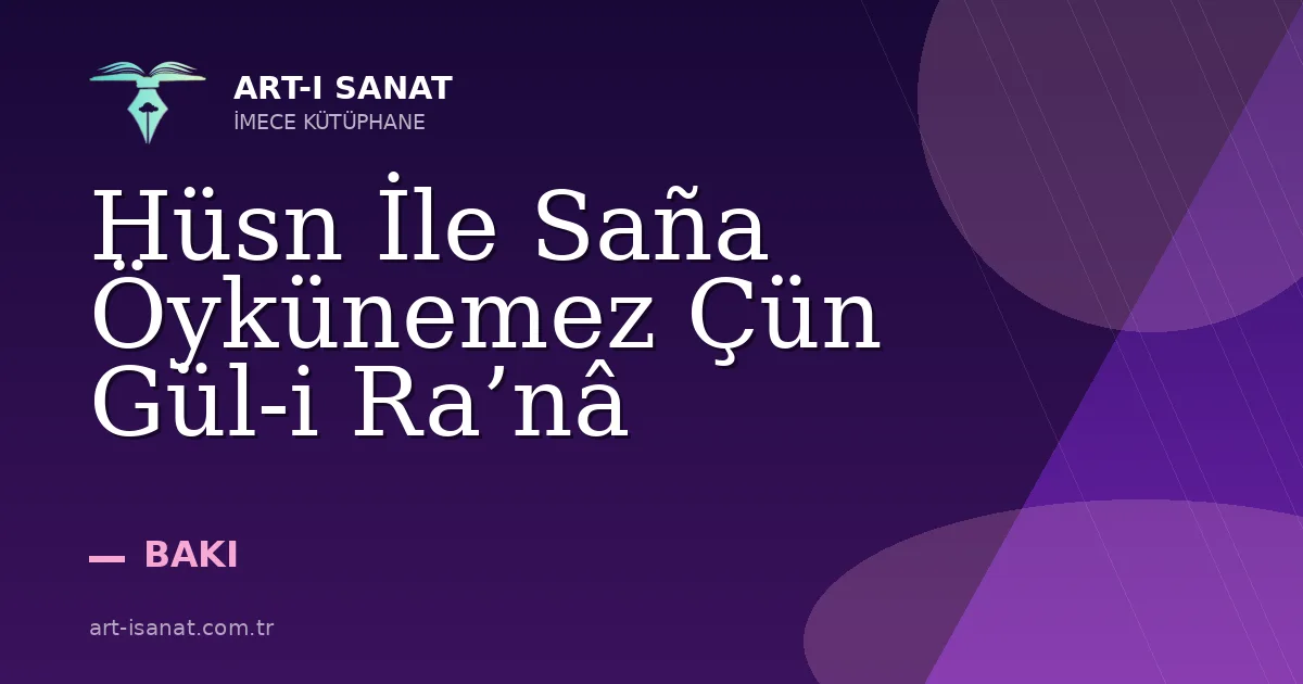 Hüsn İle Saña Öykünemez Çün Gül-i Ra’nâ