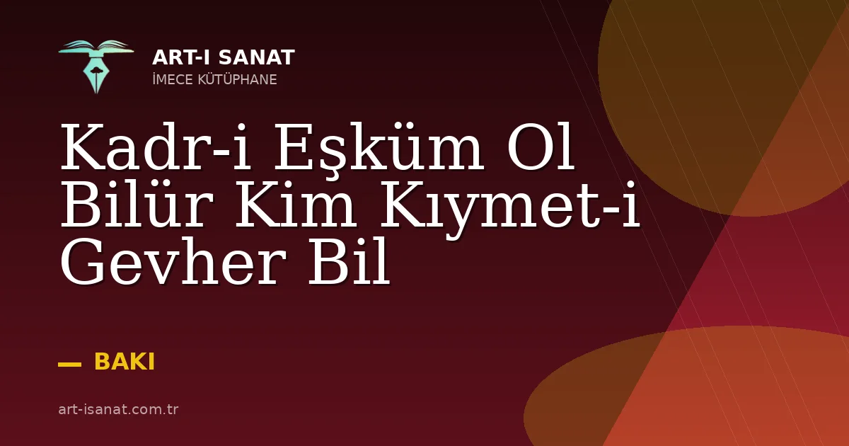 Kadr-i Eşküm Ol Bilür Kim Kıymet-i Gevher Bil