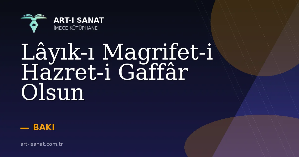 Lâyık-ı Magrifet-i Hazret-i Gaffâr Olsun