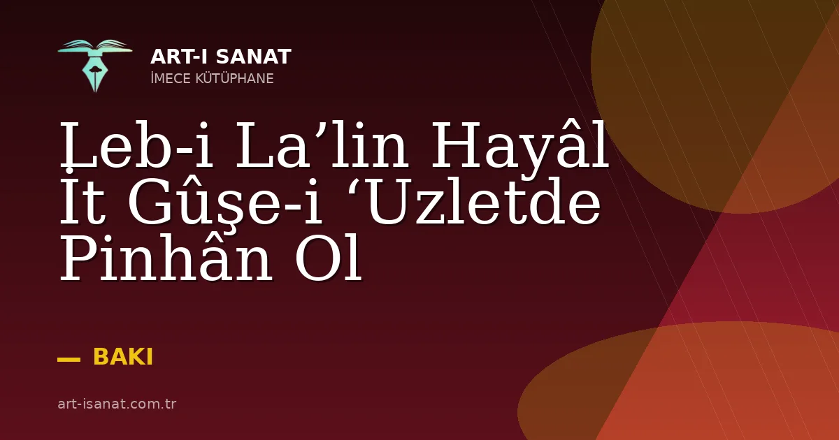 Leb-i La’lin Hayâl İt Gûşe-i ‘Uzletde Pinhân Ol