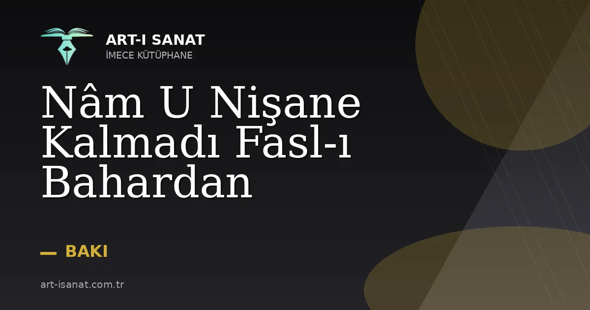 Nâm U Nişane Kalmadı Fasl-ı Bahardan