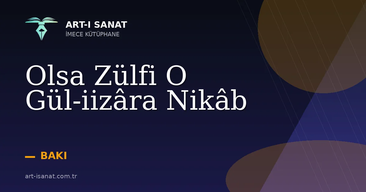 Olsa Zülfi O Gül-iizâra Nikâb