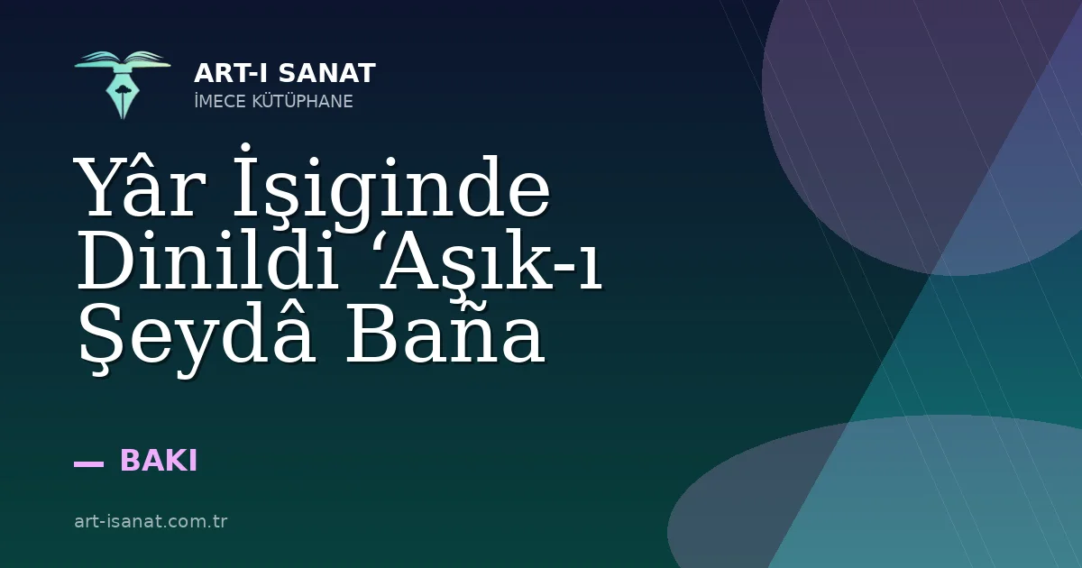 Yâr İşiginde Dinildi ‘Aşık-ı Şeydâ Baña