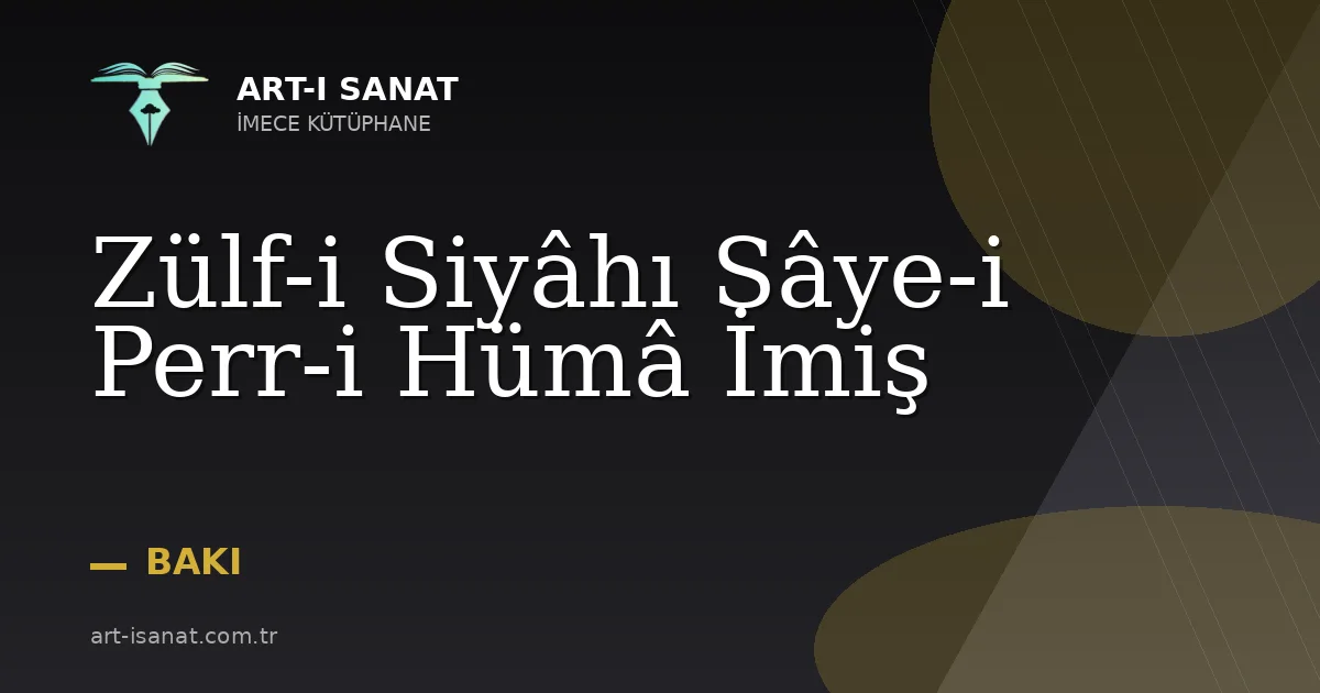 Zülf-i Siyâhı Sâye-i Perr-i Hümâ İmiş
