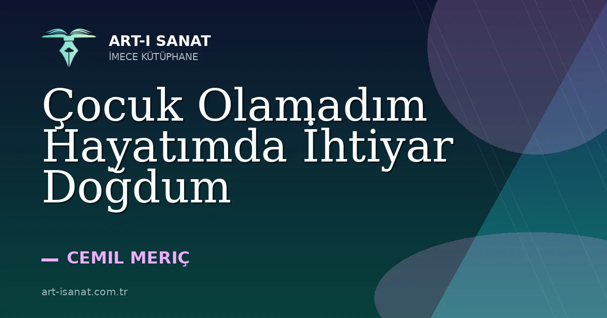 Çocuk Olamadım Hayatımda İhtiyar Doğdum