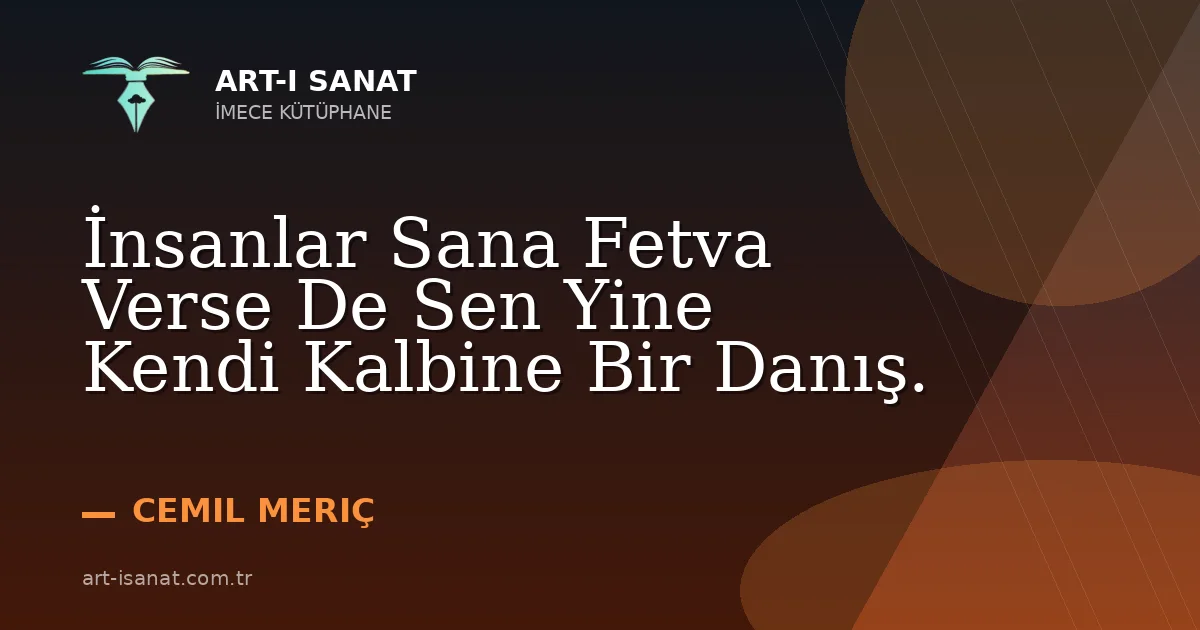 İnsanlar Sana Fetva Verse De Sen Yine Kendi Kalbine Bir Danış.