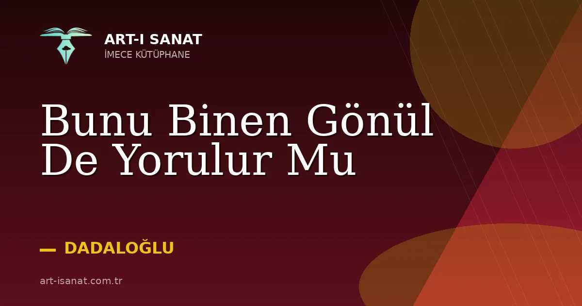 Bunu Binen Gönül De Yorulur Mu