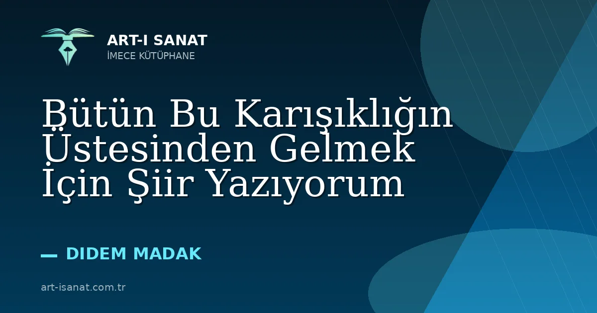 Bütün Bu Karışıklığın Üstesinden Gelmek İçin Şiir Yazıyorum