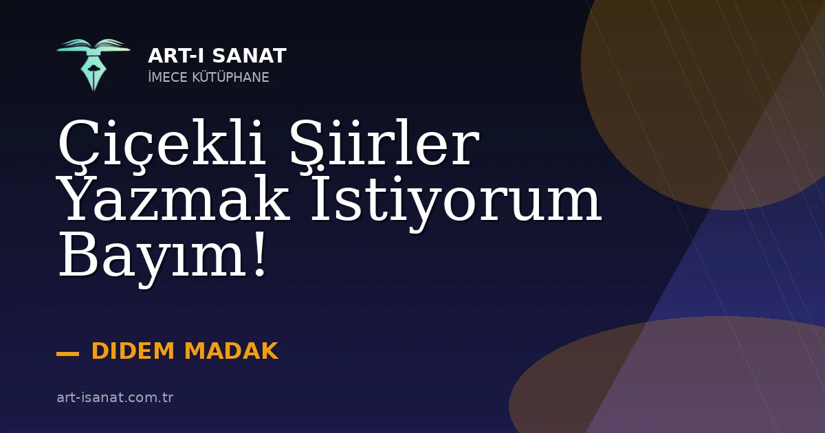 Çiçekli Şiirler Yazmak İstiyorum Bayım!