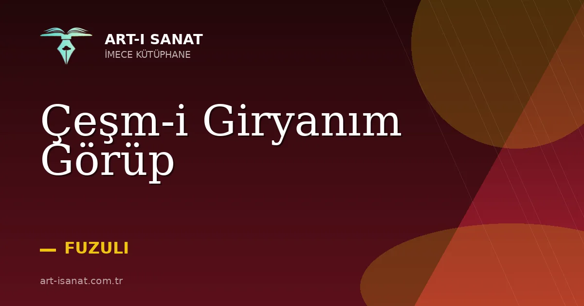 Çeşm-i Giryanım Görüp