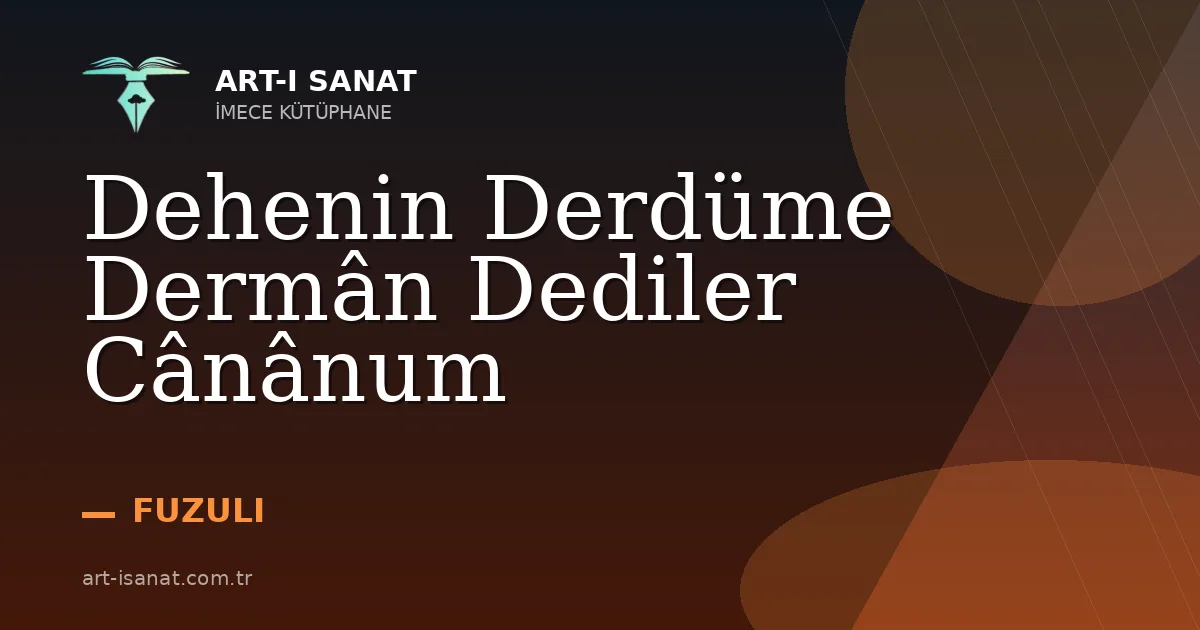 Dehenin Derdüme Dermân Dediler Cânânum