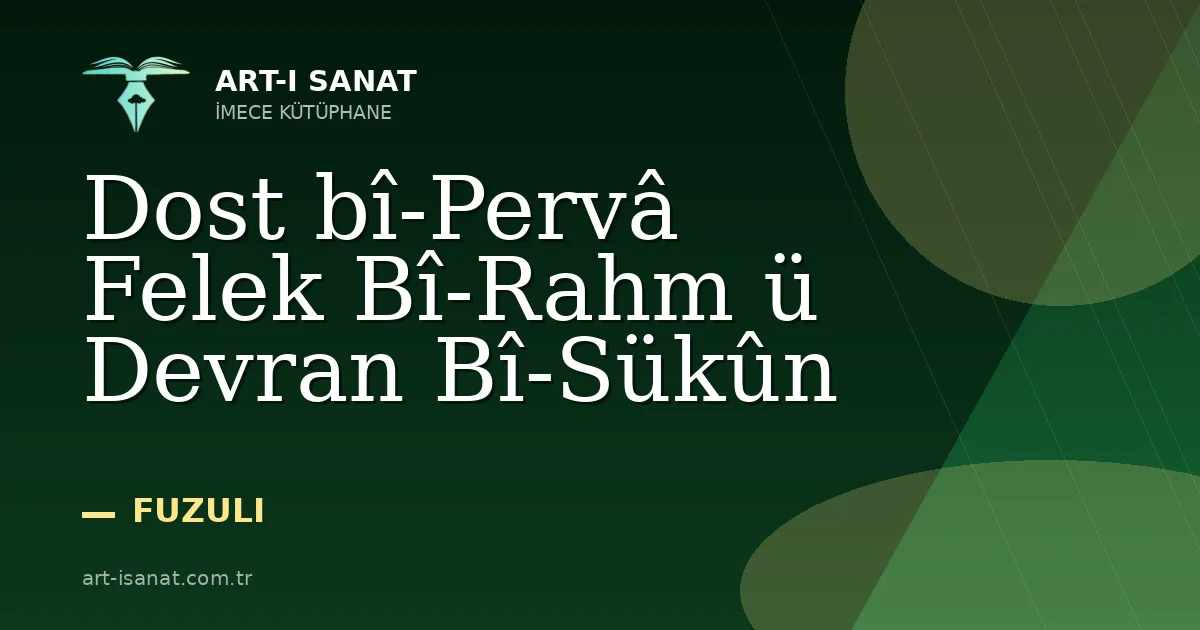 Dost bî-Pervâ Felek Bî-Rahm ü Devran Bî-Sükûn