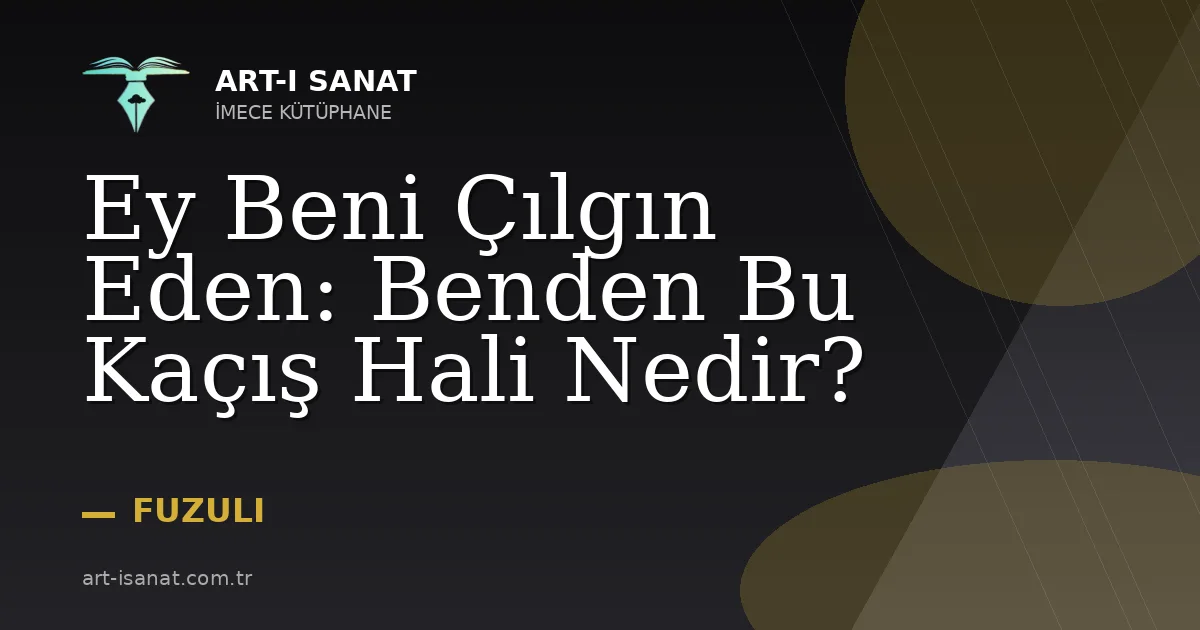 Ey Beni Çılgın Eden: Benden Bu Kaçış Hali Nedir?