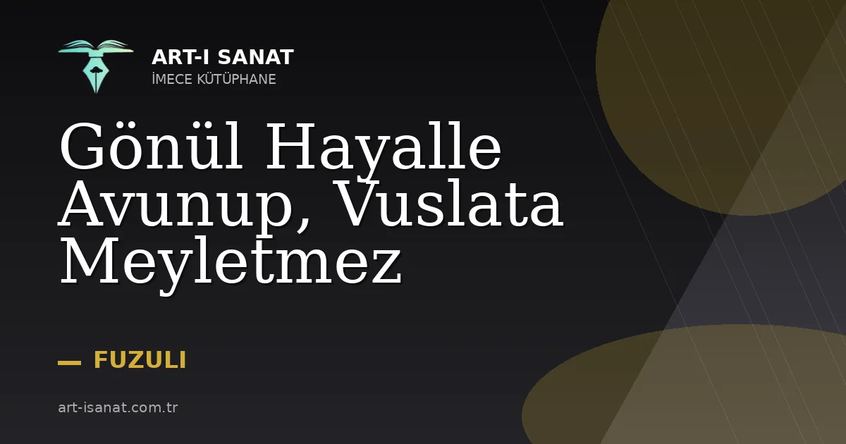 Gönül Hayalle Avunup, Vuslata Meyletmez