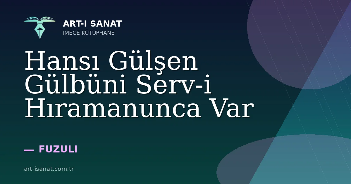 Hansı Gülşen Gülbüni Serv-i Hıramanunca Var