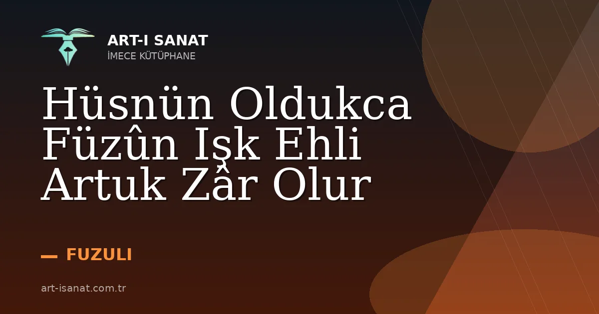 Hüsnün Oldukca Füzûn Işk Ehli Artuk Zâr Olur